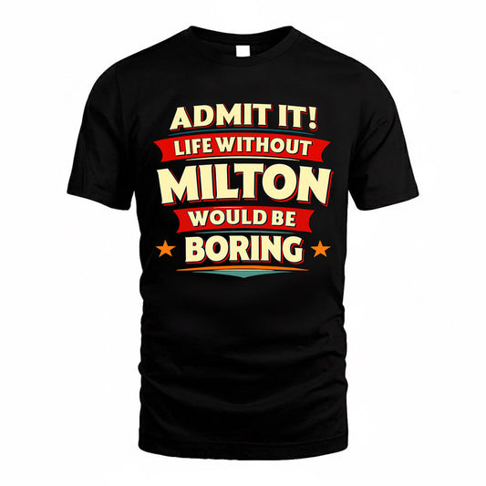 MILTON  PH88-K2-106–Personalized Funny Quote Apparel “Life Without NAME Would Be Boring”