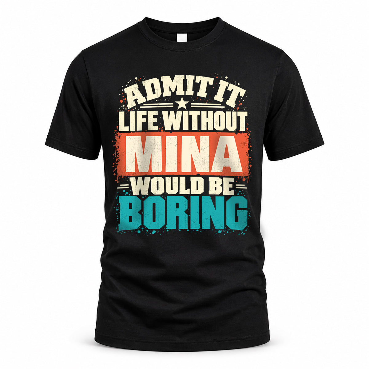 MINA P02-TH11-226 – Personalized Admit It Life Without [Name] Would Be Boring T-Shirt – Custom Name Funny Gift