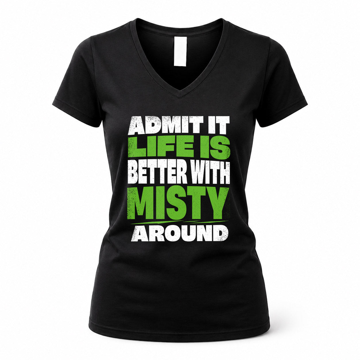 MISTY HP68-K4-189 – Personalized Funny Quote Apparel “Admit It, Life Is Better With NAME Around”