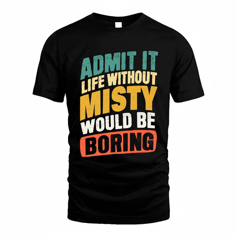 MISTY TP88-K4-229–Personalized Funny Quote Apparel “Life Without NAME Would Be Boring”