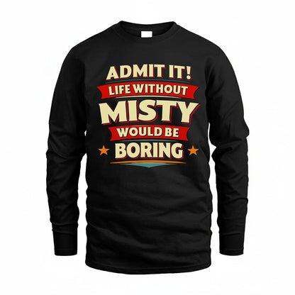 MISTY PH88-K2-106–Personalized Funny Quote Apparel “Life Without NAME Would Be Boring”