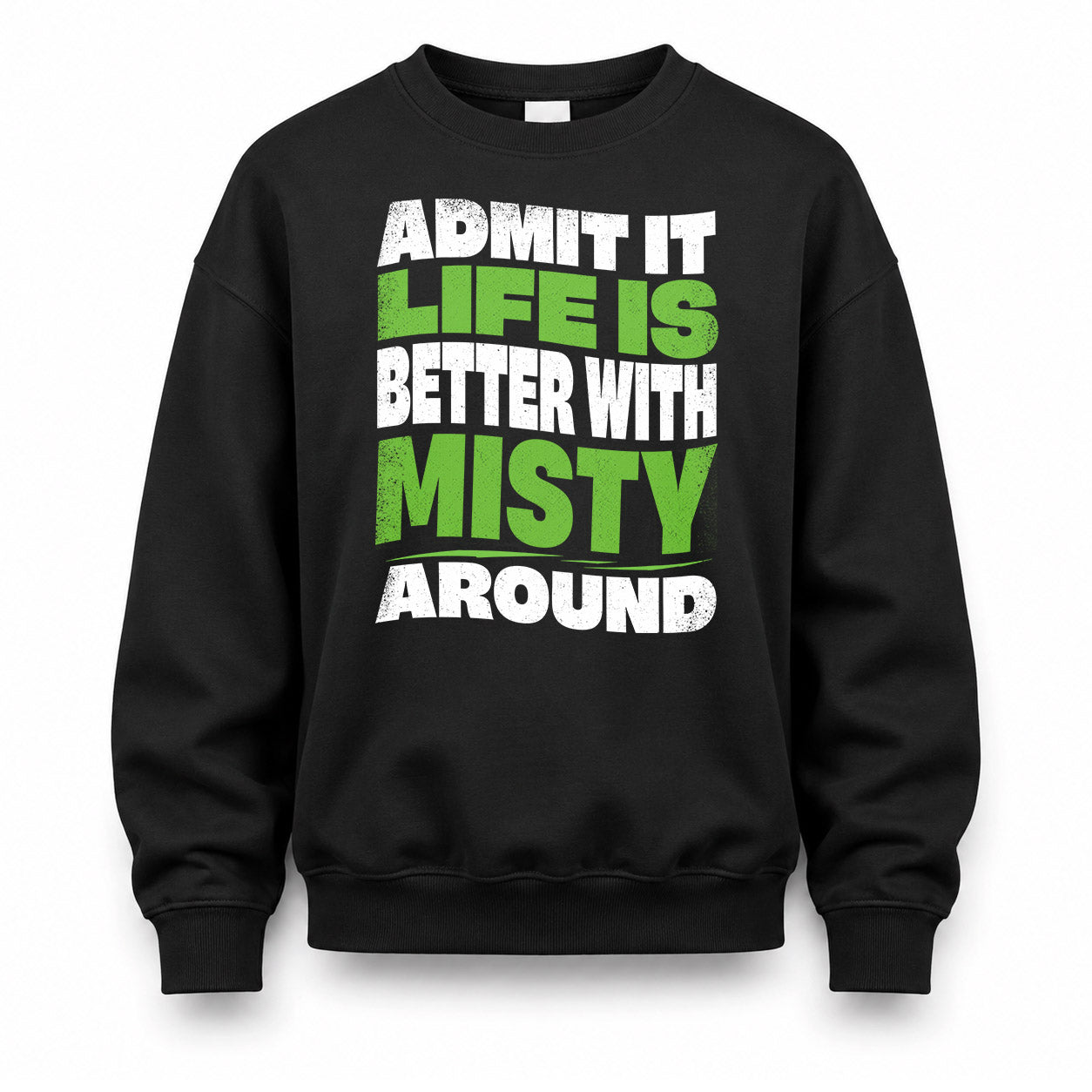 MISTY HP99-K4-189 – Personalized Funny Quote Apparel “Admit It, Life Is Better With NAME Around”
