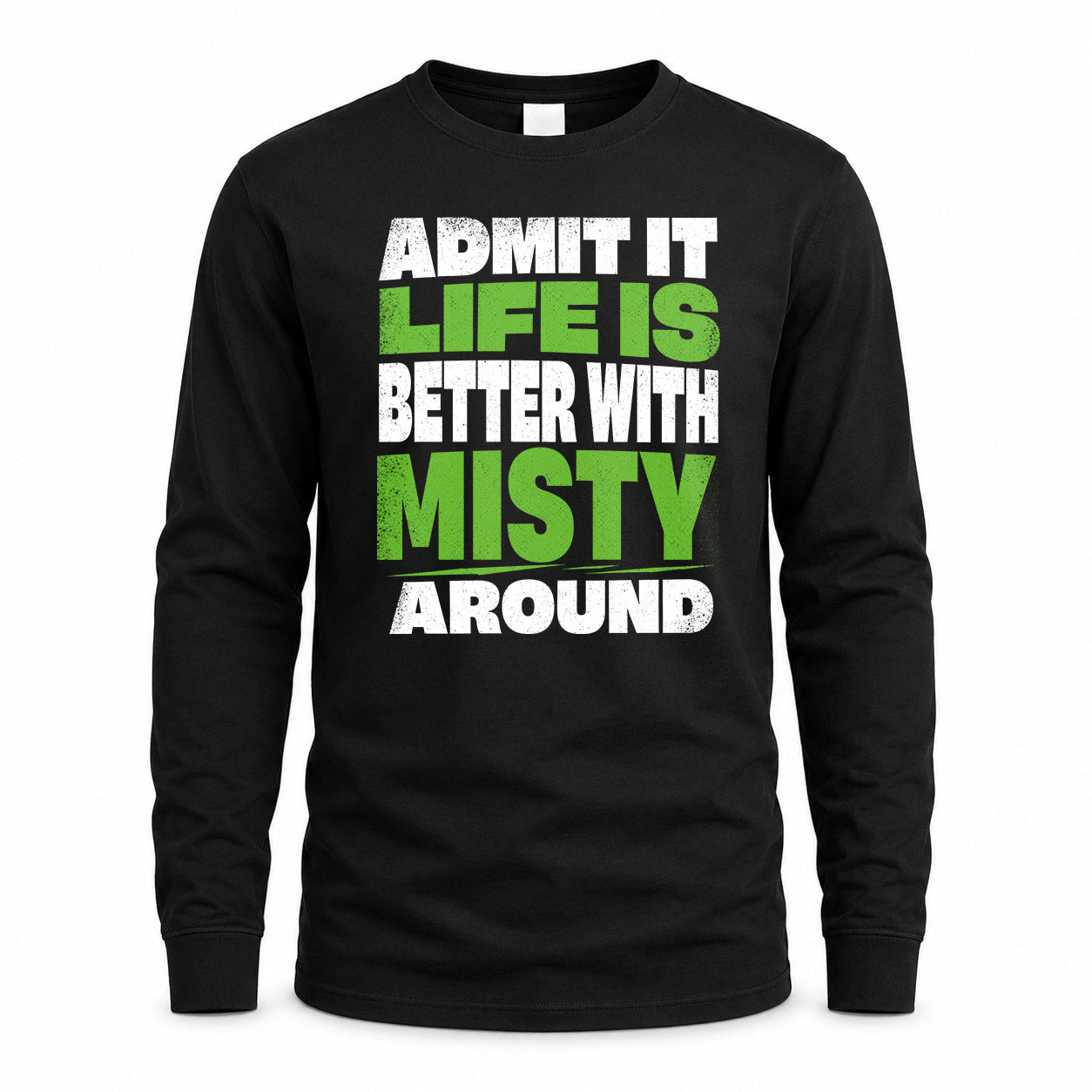MISTY HP68-K4-189 – Personalized Funny Quote Apparel “Admit It, Life Is Better With NAME Around”