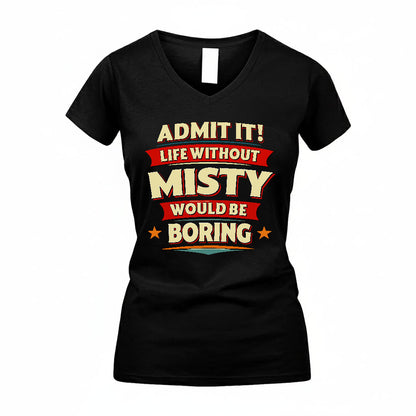 MISTY PH88-K2-106–Personalized Funny Quote Apparel “Life Without NAME Would Be Boring”