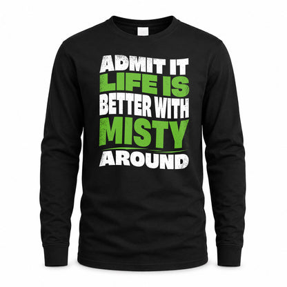 MISTY HP99-K4-189 – Personalized Funny Quote Apparel “Admit It, Life Is Better With NAME Around”