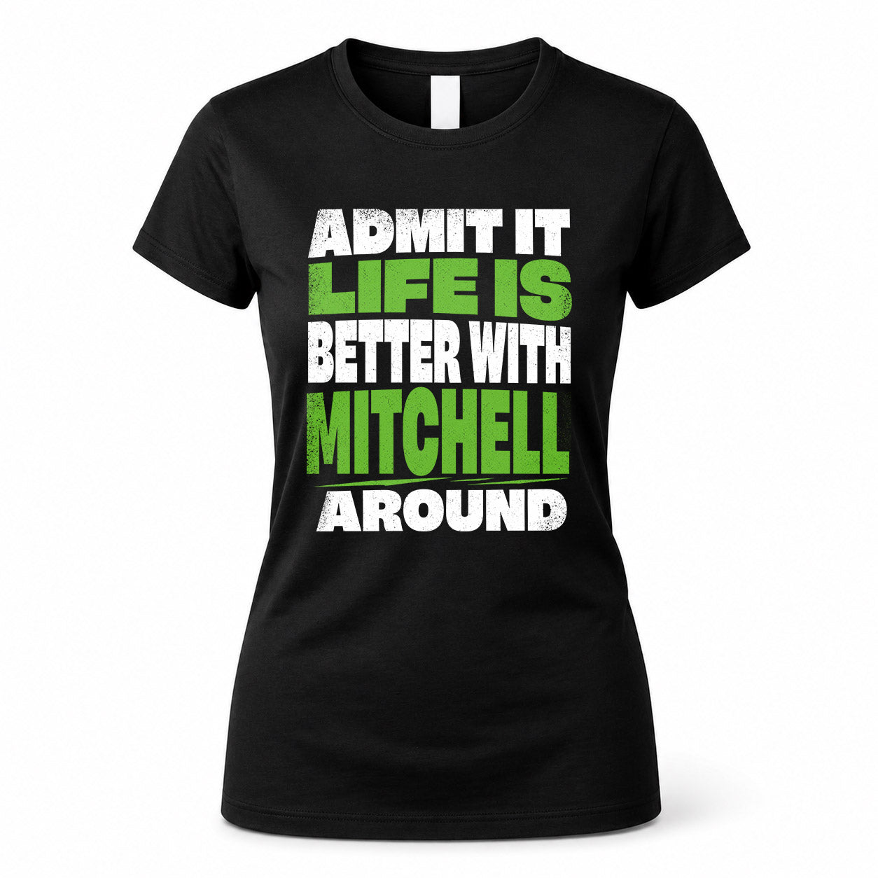 MITCHELL HP68-K4-189 – Personalized Funny Quote Apparel “Admit It, Life Is Better With NAME Around”