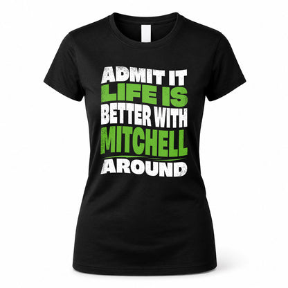 MITCHELL HP99-K4-189 – Personalized Funny Quote Apparel “Admit It, Life Is Better With NAME Around”