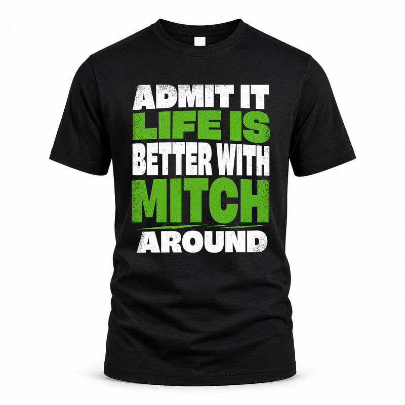 MITCH HP68-K4-189 – Personalized Funny Quote Apparel “Admit It, Life Is Better With NAME Around”