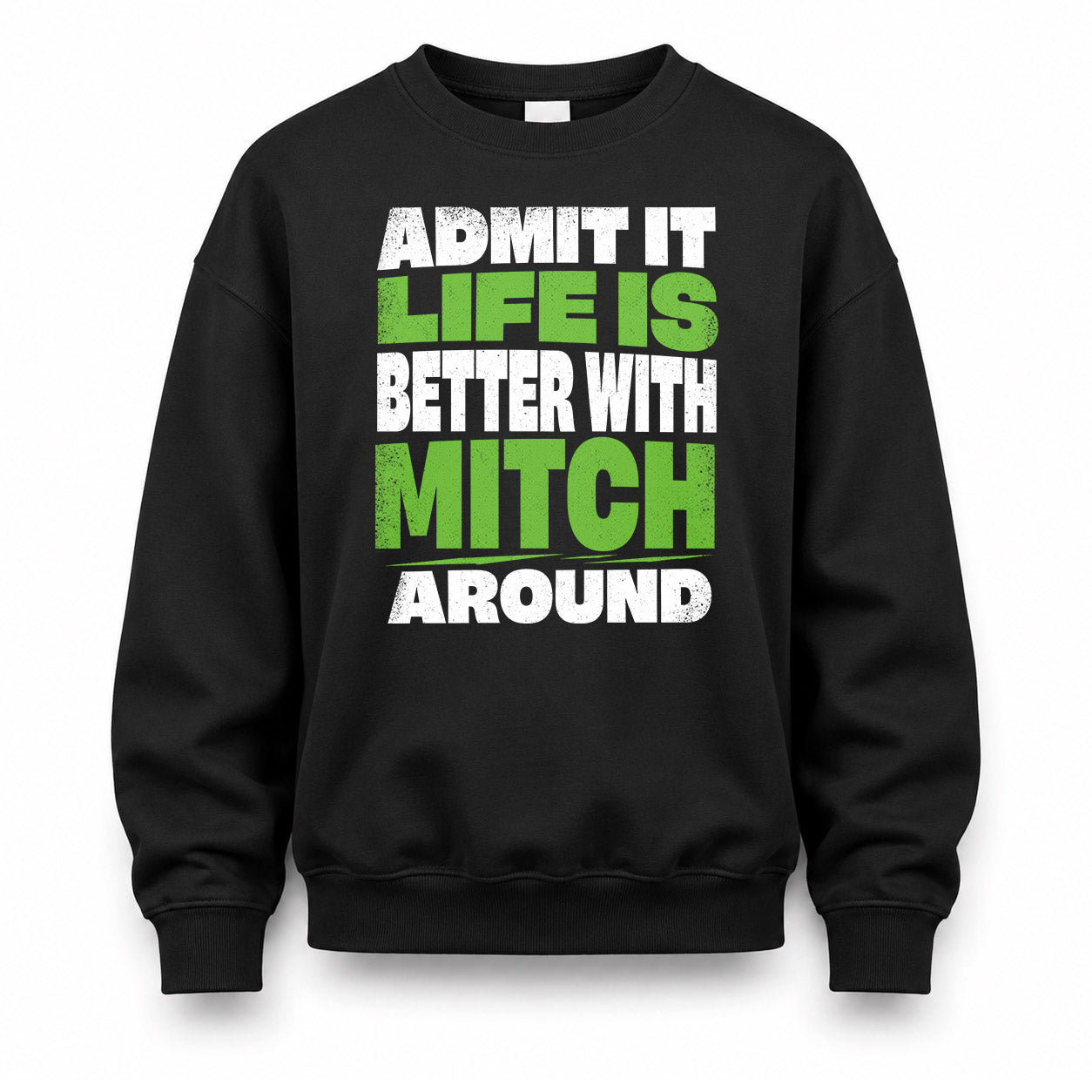 MITCH HP68-K4-189 – Personalized Funny Quote Apparel “Admit It, Life Is Better With NAME Around”