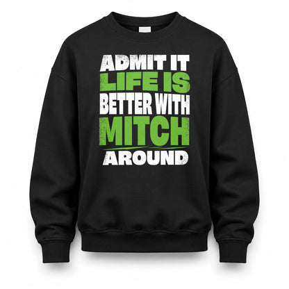 MITCH HP68-K4-189 – Personalized Funny Quote Apparel “Admit It, Life Is Better With NAME Around”