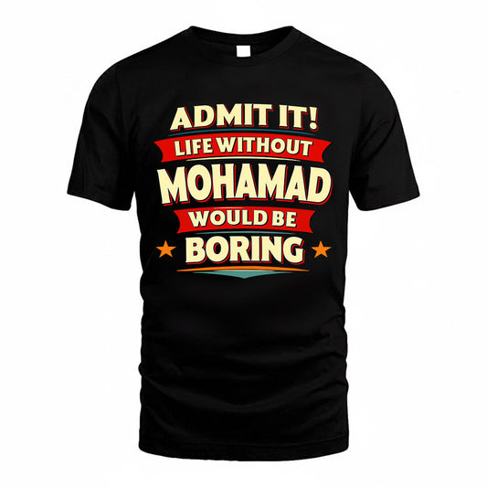 MOHAMAD  PH88-K2-106–Personalized Funny Quote Apparel “Life Without NAME Would Be Boring”