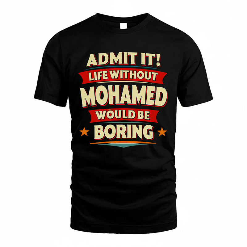MOHAMED PH88-K2-106–Personalized Funny Quote Apparel “Life Without NAME Would Be Boring”