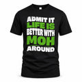 MOH HP99-K4-189 – Personalized Funny Quote Apparel “Admit It, Life Is Better With NAME Around”