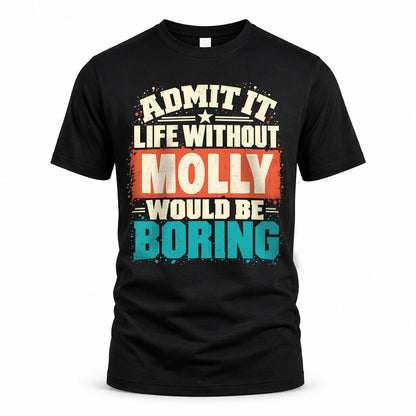 MOLLY P02-TH11-226 – Personalized Admit It Life Without [Name] Would Be Boring T-Shirt – Custom Name Funny Gift