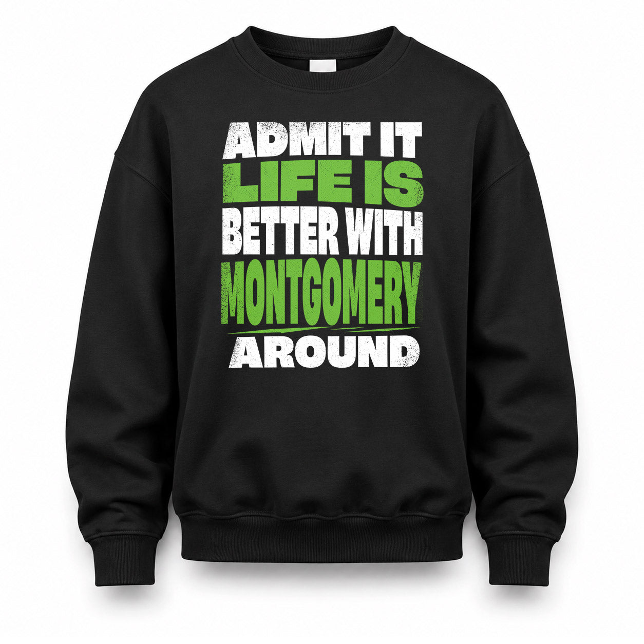 MONTGOMERY HP68-K4-189 – Personalized Funny Quote Apparel “Admit It, Life Is Better With NAME Around”