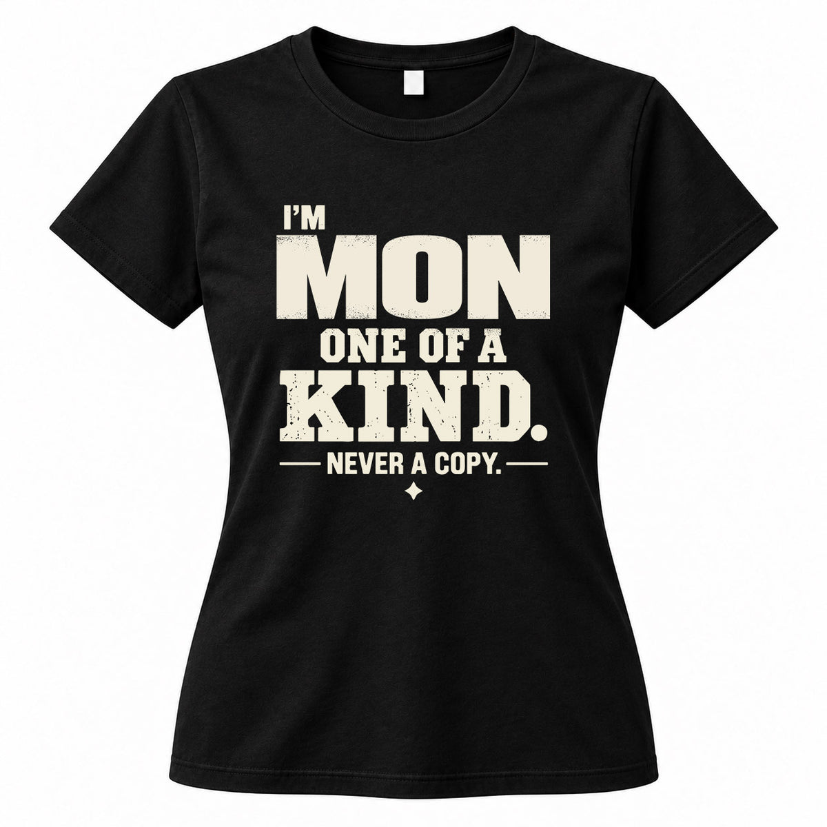 MON P6-K4-228 Personalized Funny Quote Apparel “I’m NAME – One of a Kind, Never a Copy”