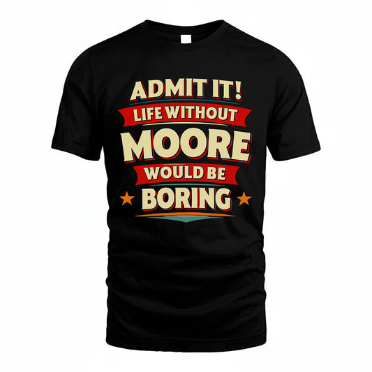 MOORE PH88-K2-106–Personalized Funny Quote Apparel “Life Without NAME Would Be Boring”