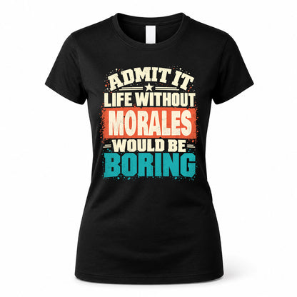 MORALES P02-TH11-226 – Personalized Admit It Life Without [Name] Would Be Boring T-Shirt – Custom Name Funny Gift