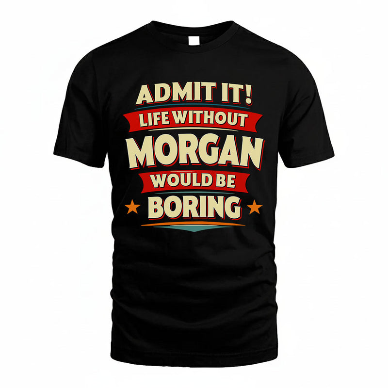 MORGAN PH88-K2-106–Personalized Funny Quote Apparel “Life Without NAME Would Be Boring”