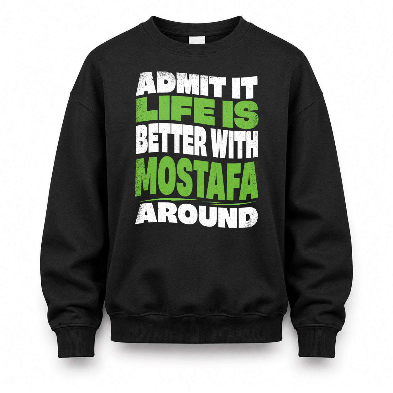 MOSTAFA HP99-K4-189 – Personalized Funny Quote Apparel “Admit It, Life Is Better With NAME Around”