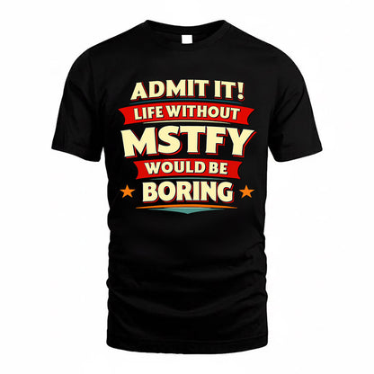 MSTFY  PH88-K2-106–Personalized Funny Quote Apparel “Life Without NAME Would Be Boring”