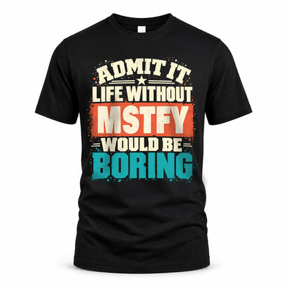MSTFY P02-TH11-226 – Personalized Admit It Life Without [Name] Would Be Boring T-Shirt – Custom Name Funny Gift