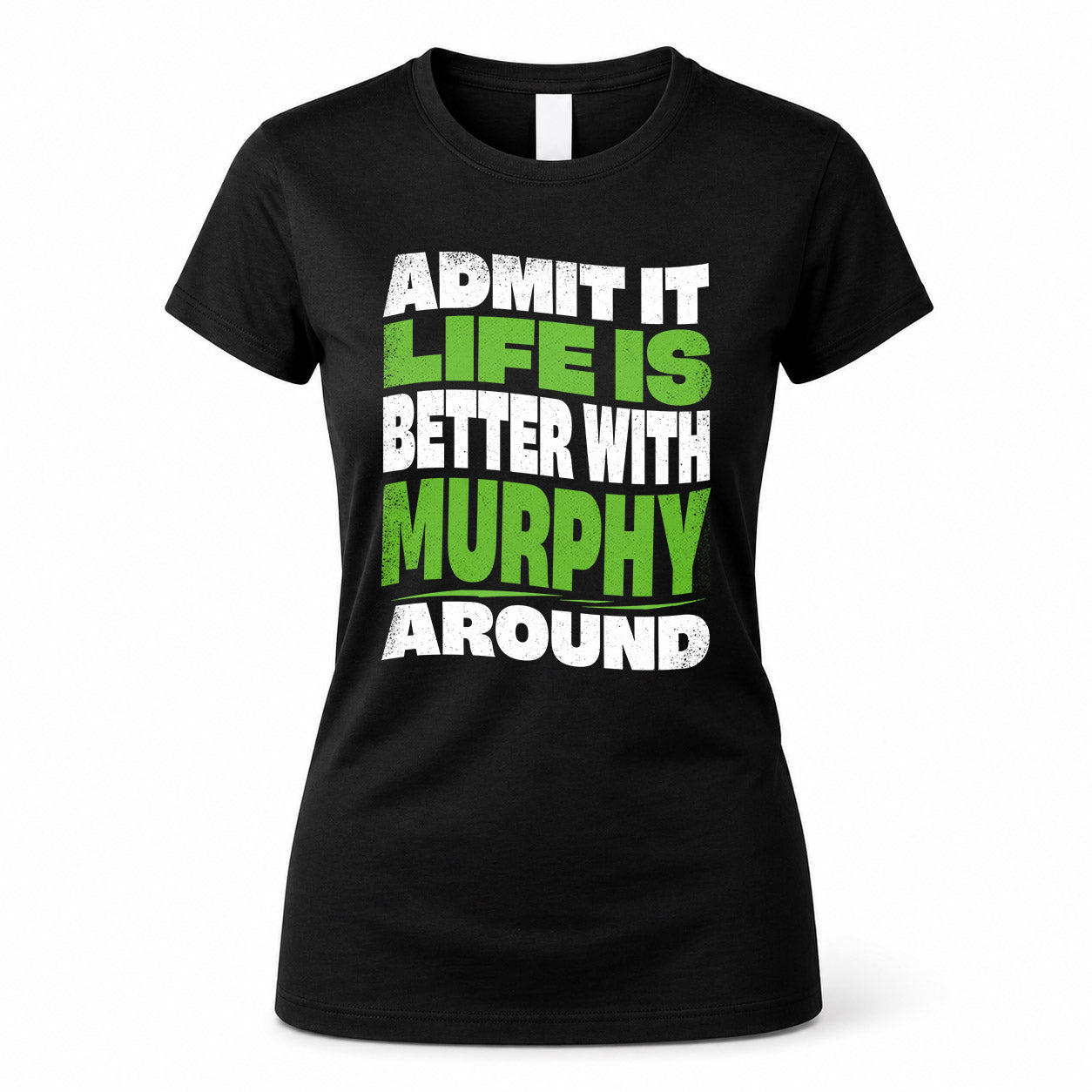 MURPHY HP99-K4-189 – Personalized Funny Quote Apparel “Admit It, Life Is Better With NAME Around”