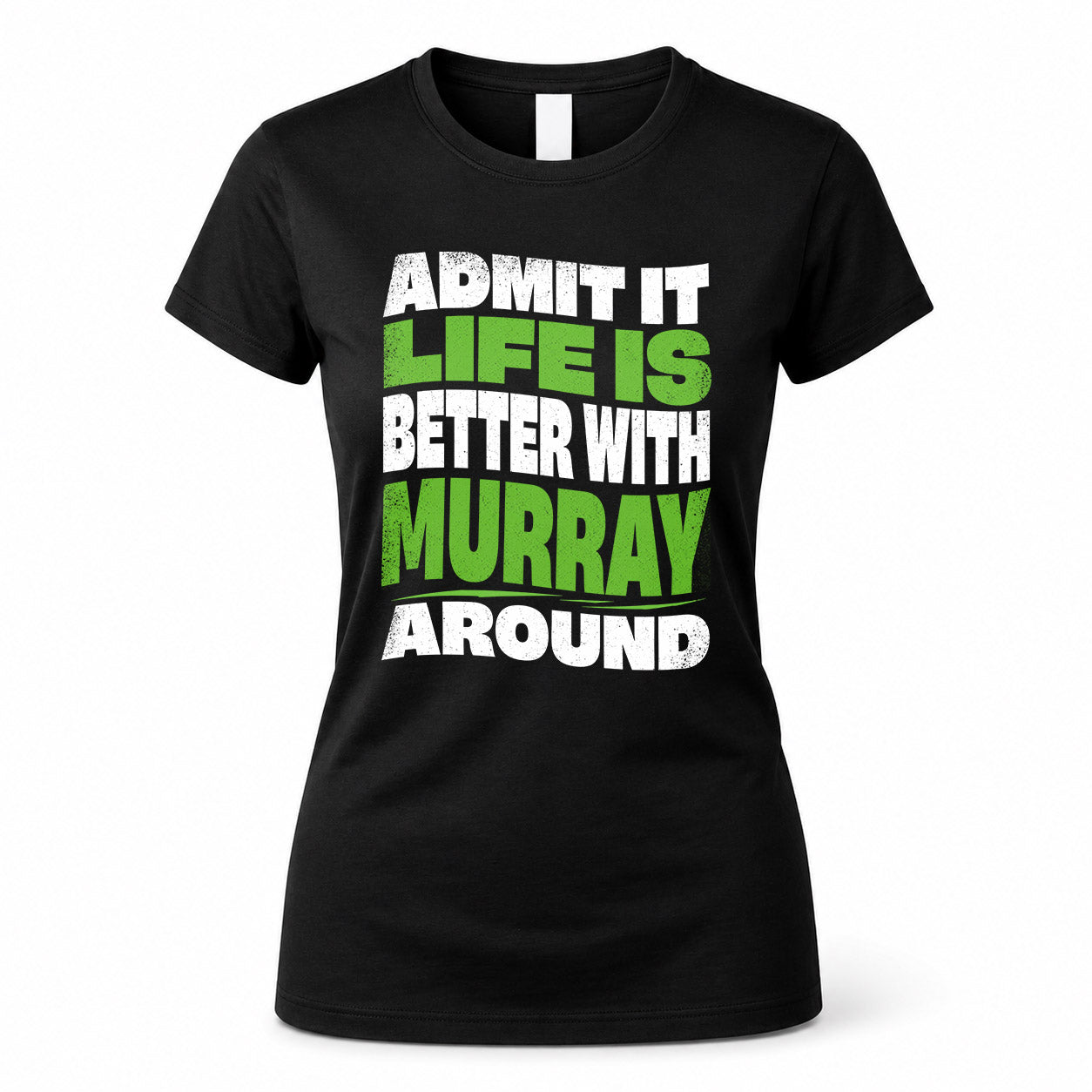 MURRAY HP99-K4-189 – Personalized Funny Quote Apparel “Admit It, Life Is Better With NAME Around”