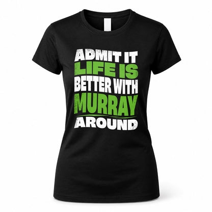 MURRAY HP99-K4-189 – Personalized Funny Quote Apparel “Admit It, Life Is Better With NAME Around”