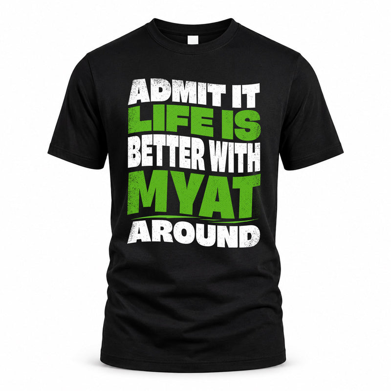 MYAT HP99-K4-189 – Personalized Funny Quote Apparel “Admit It, Life Is Better With NAME Around”
