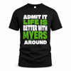 MYERS HP68-K4-189 – Personalized Funny Quote Apparel “Admit It, Life Is Better With NAME Around”
