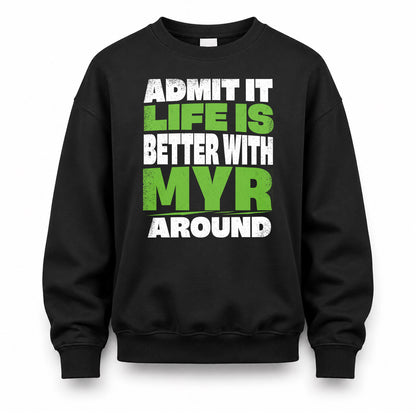 MYR HP68-K4-189 – Personalized Funny Quote Apparel “Admit It, Life Is Better With NAME Around”