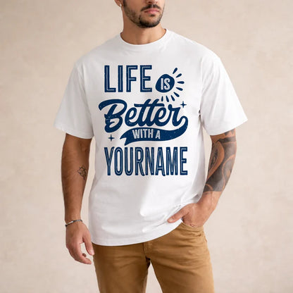 YOUR NAME HH88-K6–Personalized Name Quote T-Shirt Life Is Better With Unisex Gift