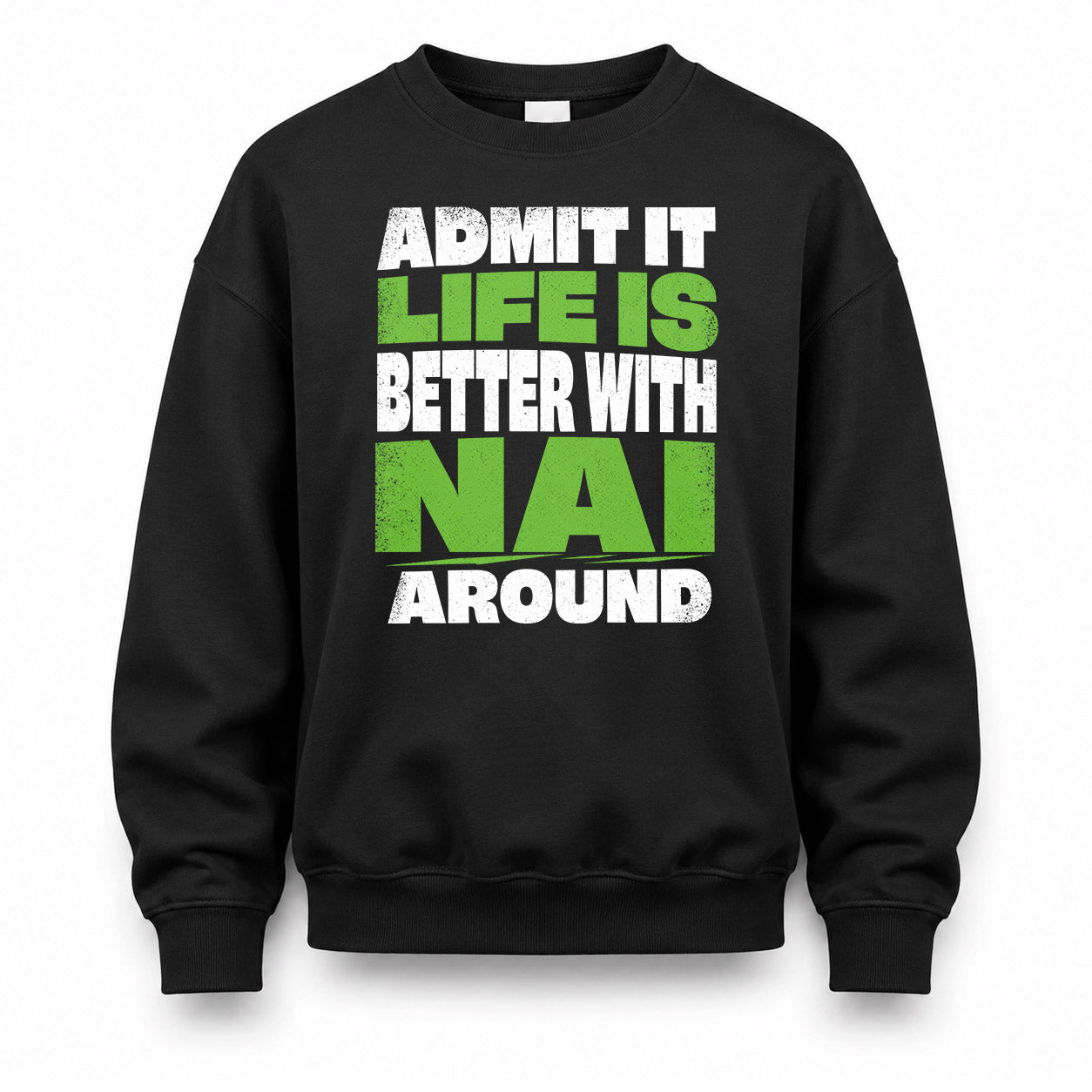 NAI HP68-K4-189 – Personalized Funny Quote Apparel “Admit It, Life Is Better With NAME Around”
