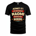 NAOMI PH88-K2-106–Personalized Funny Quote Apparel “Life Without NAME Would Be Boring”