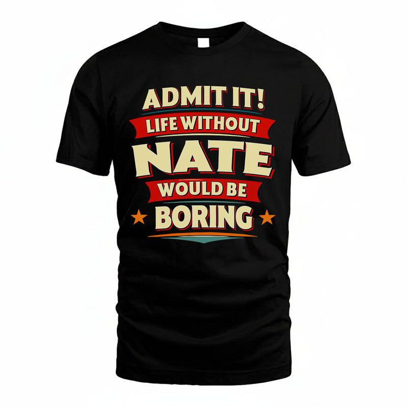 NATE PH88-K2-106–Personalized Funny Quote Apparel “Life Without NAME Would Be Boring”