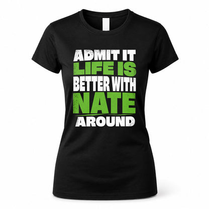 NATE HP68-K4-189 – Personalized Funny Quote Apparel “Admit It, Life Is Better With NAME Around”