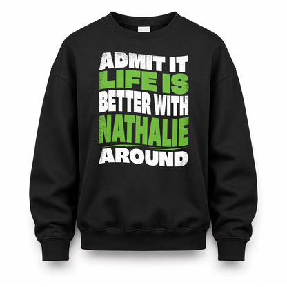 NATHALIE HP99-K4-189 – Personalized Funny Quote Apparel “Admit It, Life Is Better With NAME Around”