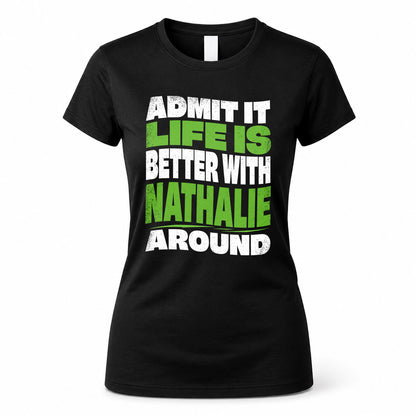 NATHALIE HP99-K4-189 – Personalized Funny Quote Apparel “Admit It, Life Is Better With NAME Around”