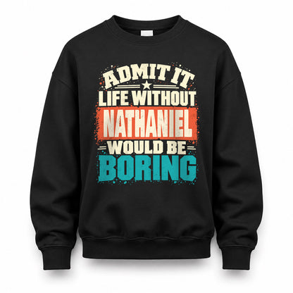 NATHANIEL P02-TH11-226 – Personalized Admit It Life Without [Name] Would Be Boring T-Shirt – Custom Name Funny Gift
