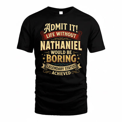 NATHANIEL TP65-K5-268–Personalized Funny Quote Apparel “Life Without NAME Would Be Boring”