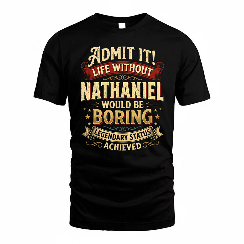NATHANIEL TP65-K5-268–Personalized Funny Quote Apparel “Life Without NAME Would Be Boring”