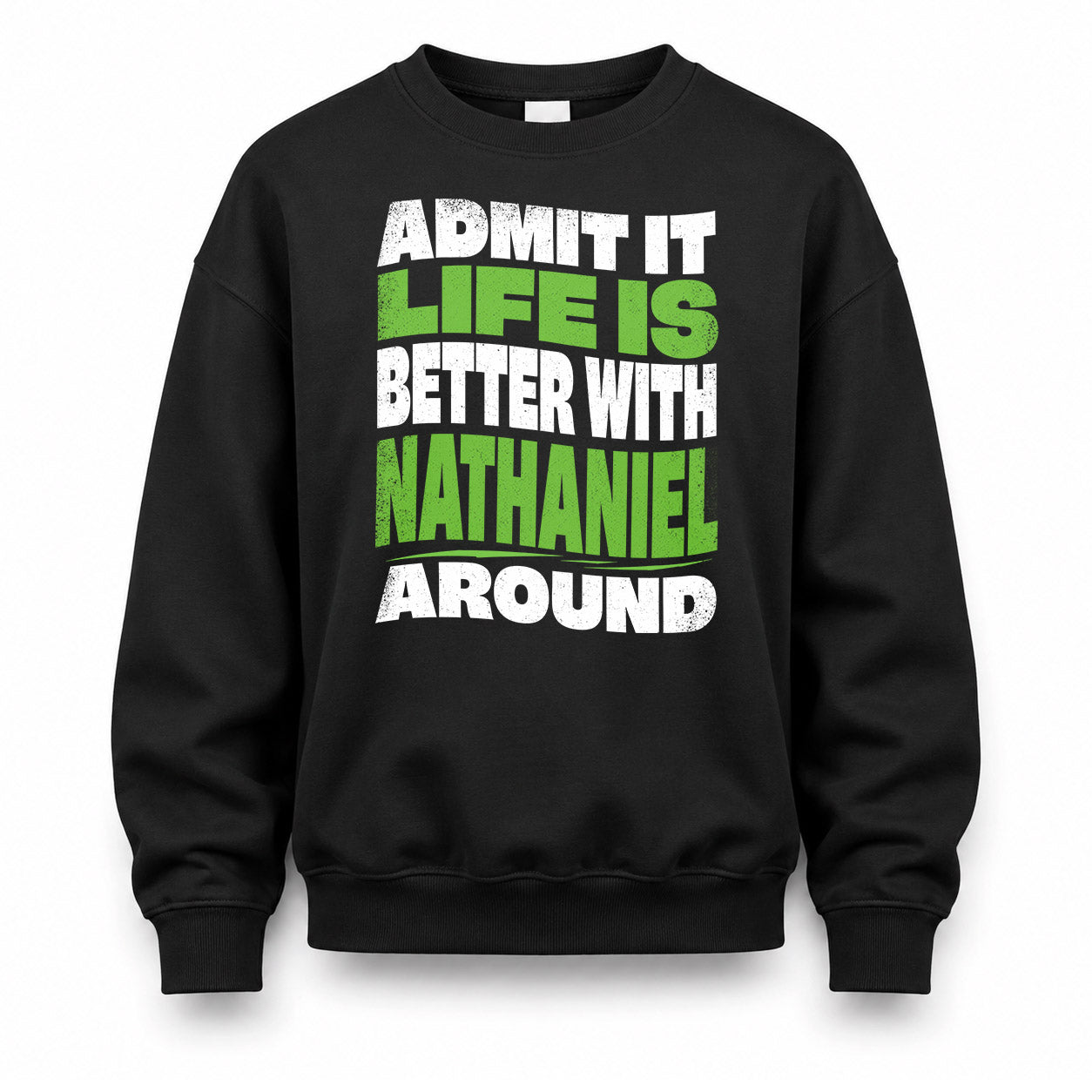 NATHANIEL HP99-K4-189 – Personalized Funny Quote Apparel “Admit It, Life Is Better With NAME Around”