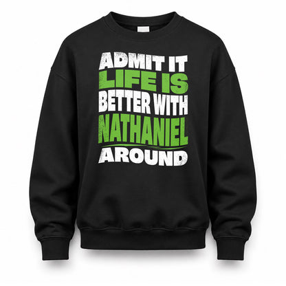 NATHANIEL HP99-K4-189 – Personalized Funny Quote Apparel “Admit It, Life Is Better With NAME Around”