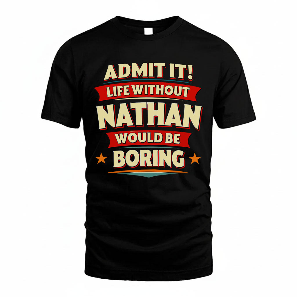 NATHAN PH88-K2-106–Personalized Funny Quote Apparel “Life Without NAME Would Be Boring”