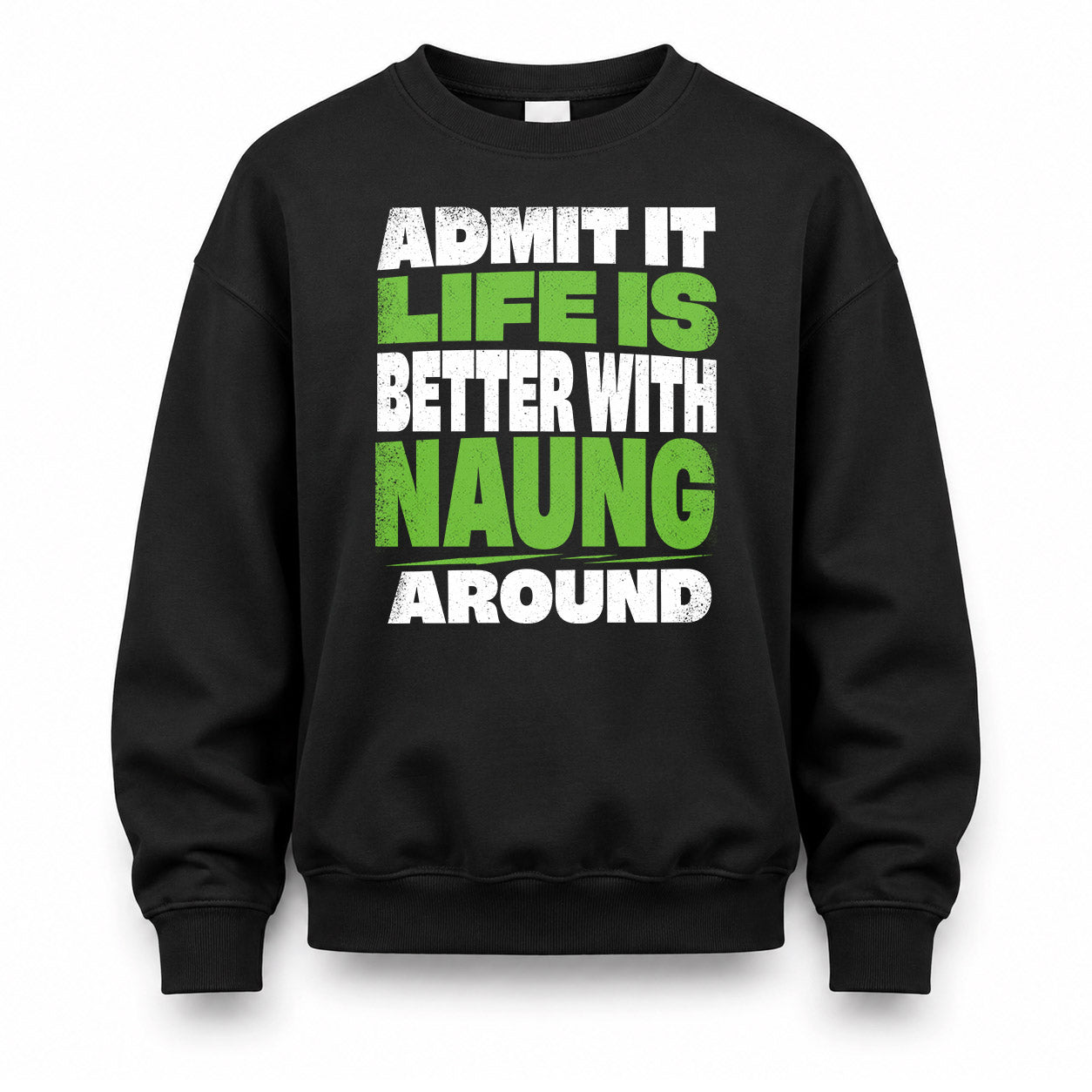 NAUNG HP68-K4-189 – Personalized Funny Quote Apparel “Admit It, Life Is Better With NAME Around”