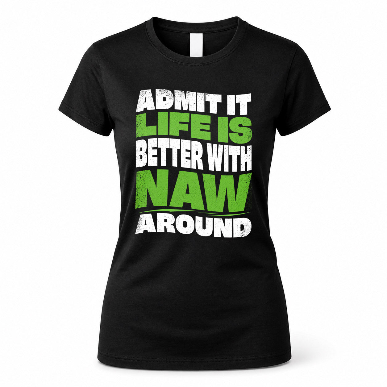 NAW HP99-K4-189 – Personalized Funny Quote Apparel “Admit It, Life Is Better With NAME Around”