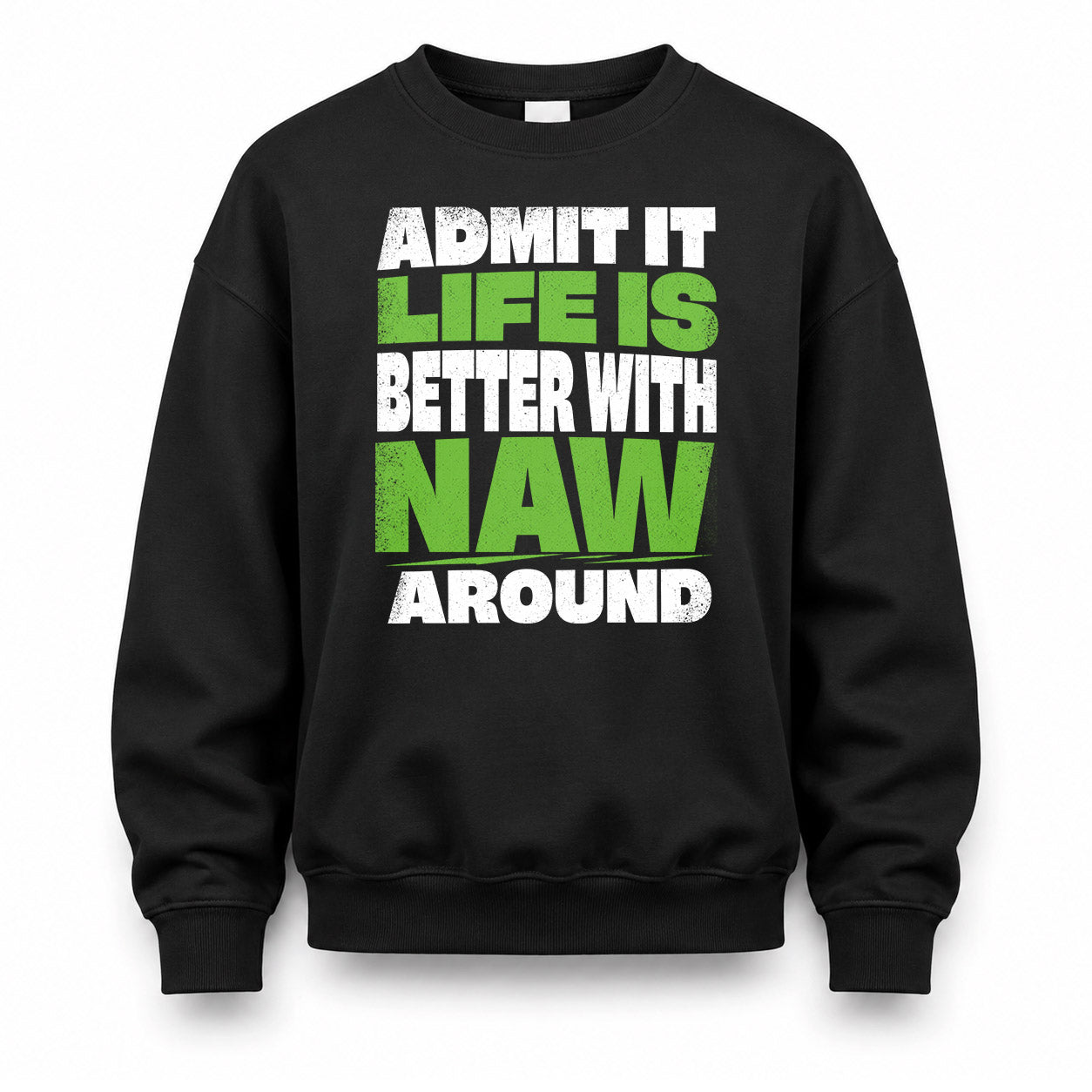 NAW HP68-K4-189 – Personalized Funny Quote Apparel “Admit It, Life Is Better With NAME Around”