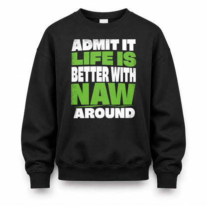 NAW HP68-K4-189 – Personalized Funny Quote Apparel “Admit It, Life Is Better With NAME Around”