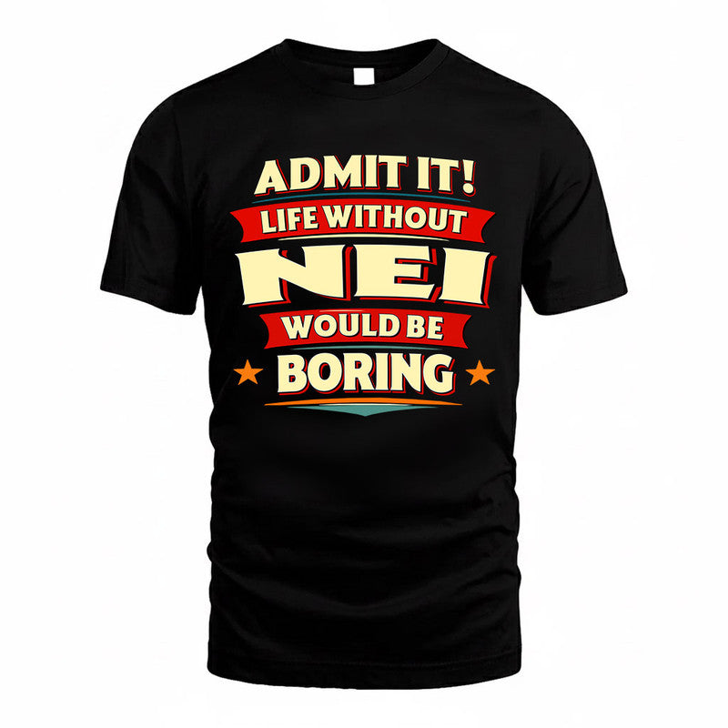 NEI  PH88-K2-106–Personalized Funny Quote Apparel “Life Without NAME Would Be Boring”